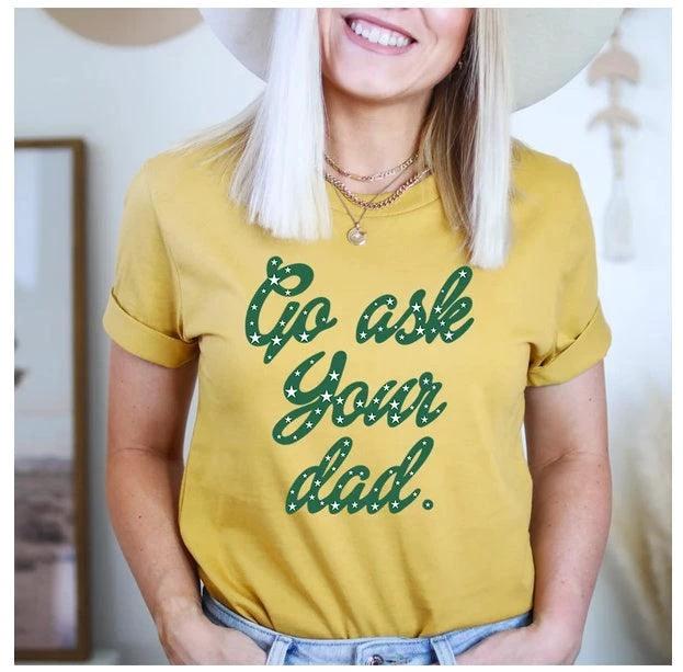 Go Ask Your Dad T-Shirt