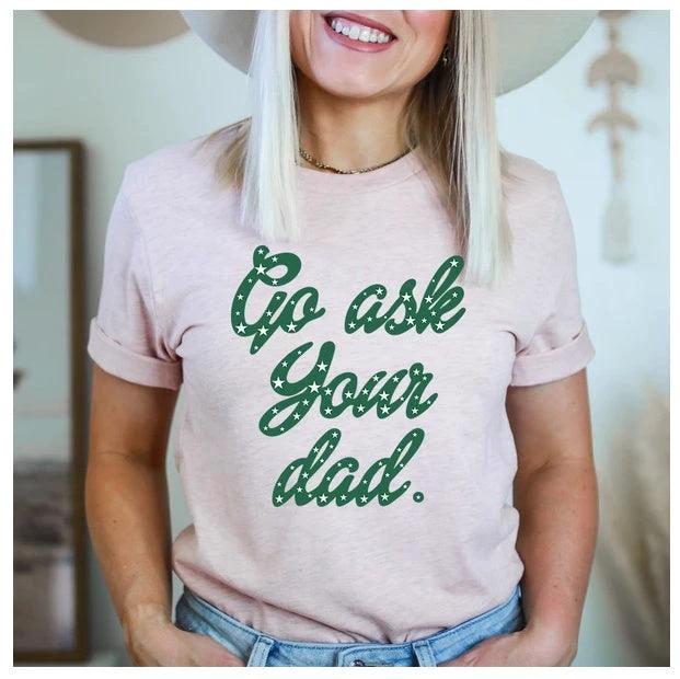 Go Ask Your Dad T-Shirt